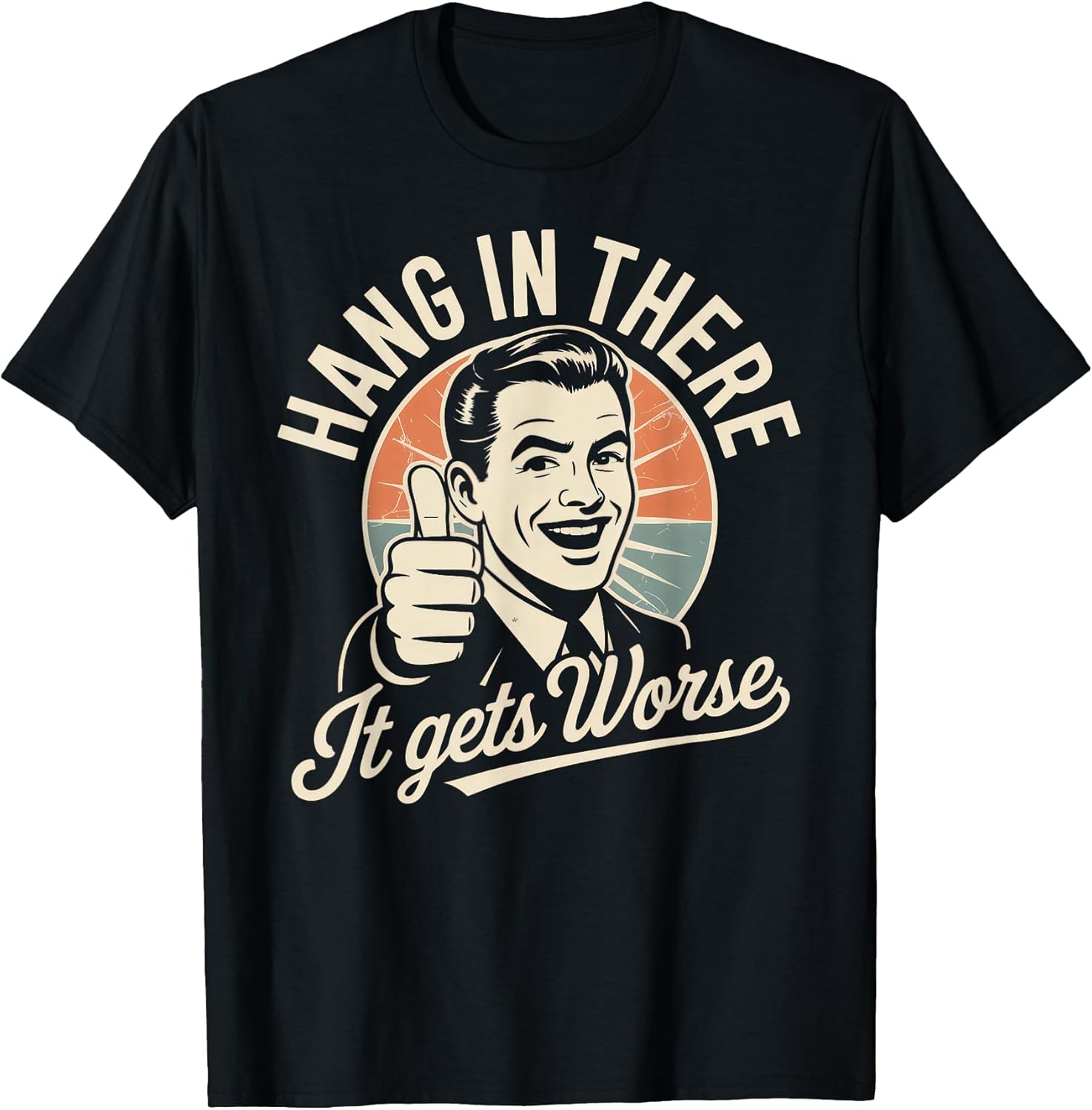 Hang in There It Gets Worse Shirt Funny Sarcastic Humor T-Shirt