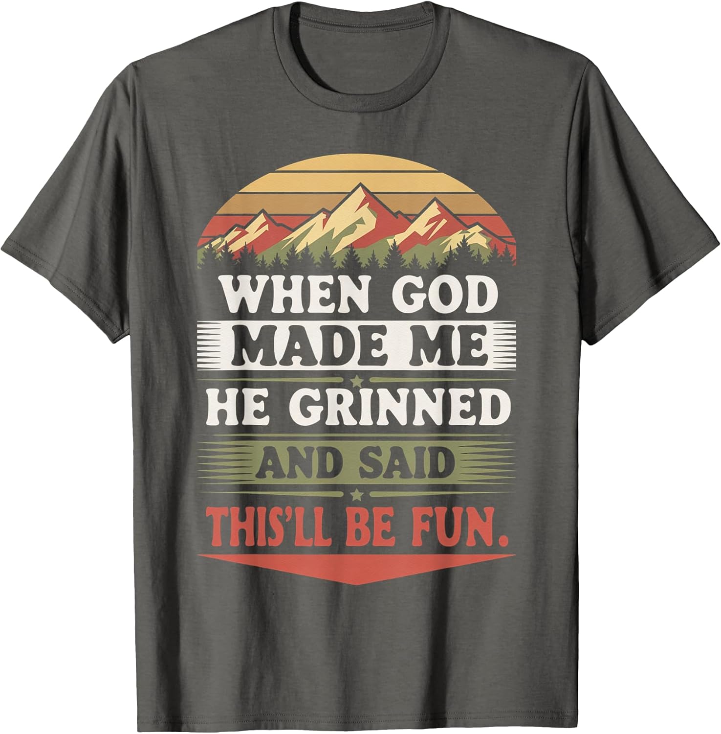 When God Made Me He Grinned Said This'll Be Fun Sarcastic T-Shirt