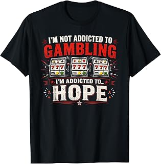 I'm Not Addicted to Gambling I'm Addicted to Hope T-Shirt