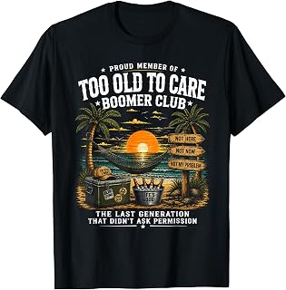 Proud Member of Too Old to Care Boomer Club Retired Humor T-Shirt