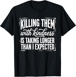 Killing Them with Kindness is Taking Longer Than I Expected T-Shirt