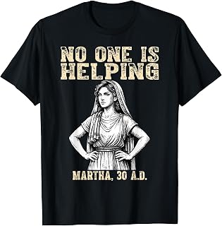No One is Helping Martha 30 AD Funny Christian Sarcasm T-Shirt