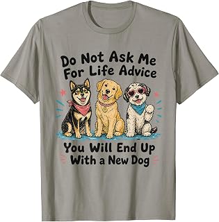Dont Ask Me for Life Advice You Will End Up with A New Dog T-Shirt