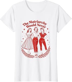 The Matriarchy Would Never Retro Feminist T-Shirt