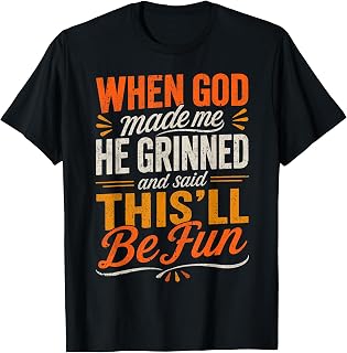 When God Made Me He Grinned and Said Funny Sarcastic Saying T-Shirt
