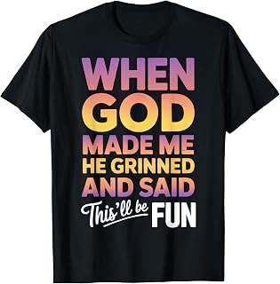 When God Made Me He Grinned and Said This Will Be Fun T-Shirt
