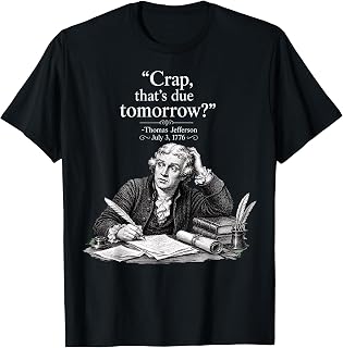 Thomas Jefferson Crap That's Due Tomorrow Humor T-Shirt