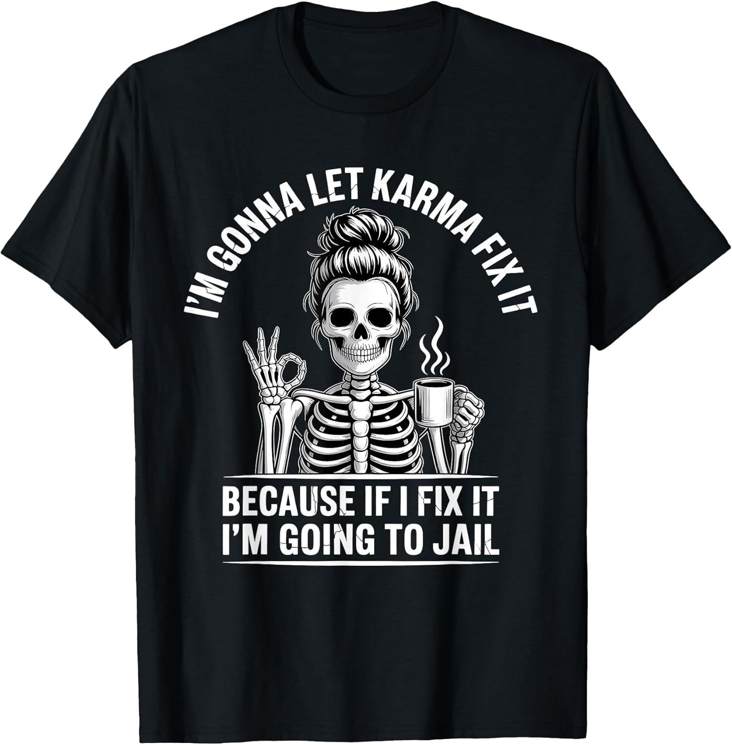 I'm Gonna Let Karma Fix It Because If I Fit it I'm Going to T-Shirt