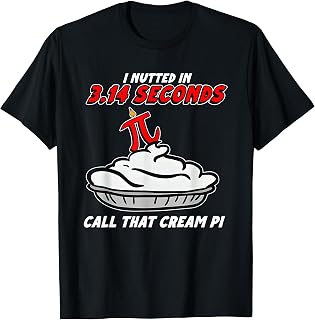 I Nutted in 3.14 Seconds, Call that Cream Pi T-Shirt