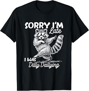 Sorry Im Late I was Dilly Dallying Funny Raccoon Design T-Shirt
