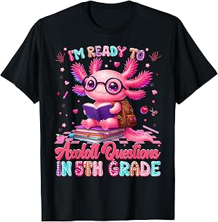 Im Ready to Axolotl Question 5th Grade First Day Boy Girl T-Shirt