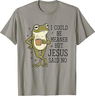 I Could Be Meaner But Jesus-Said No Funny Christian Frog T-Shirt