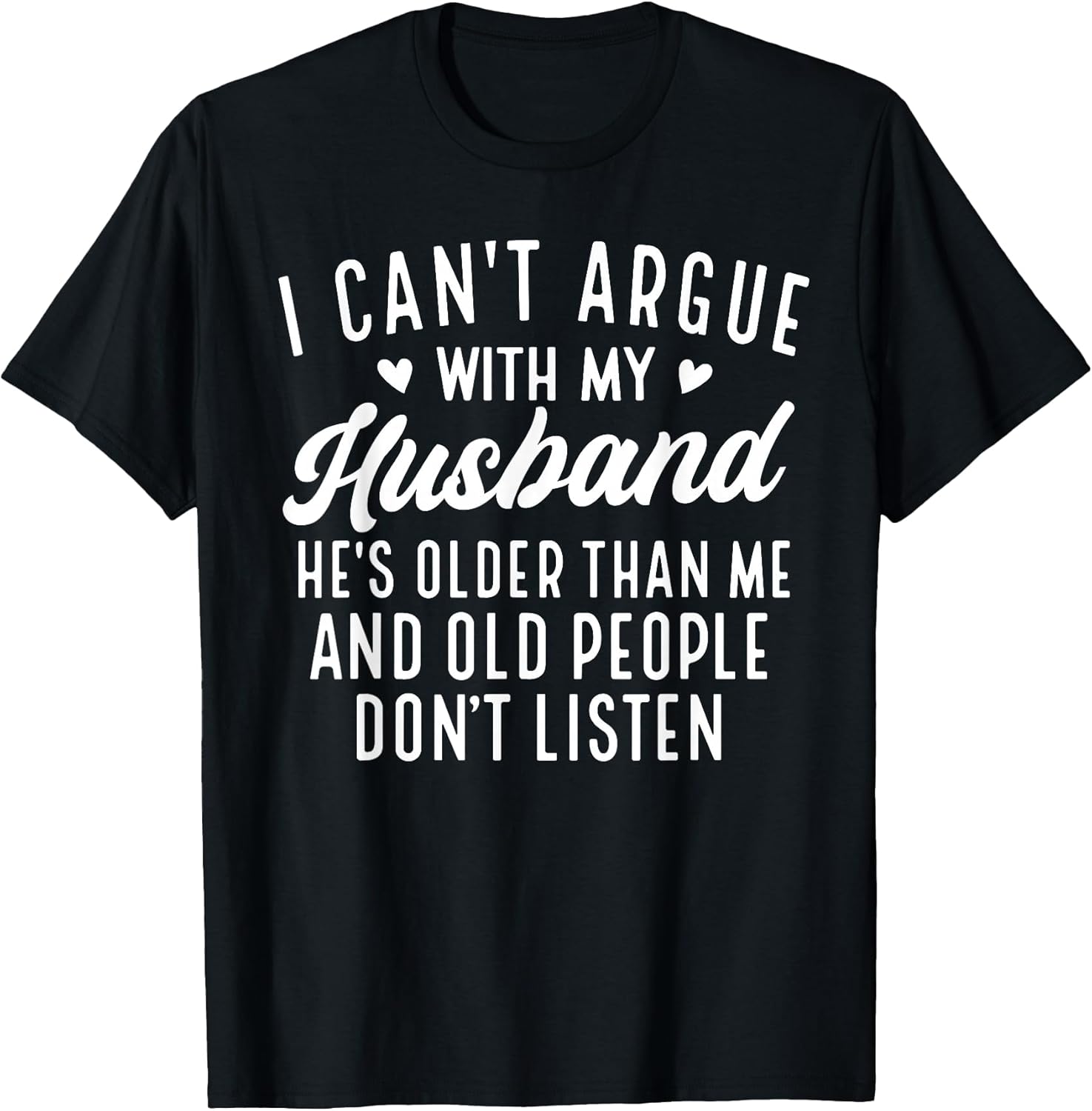 I Can't Argue with My Husband He's Older Than Me Funny Wife T-Shirt