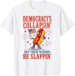 Democracy's Collapsing But These Wieners Be Slappin T-Shirt