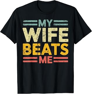My Wife Beats Me Funny Sarcastic Marriage Humor T-Shirt