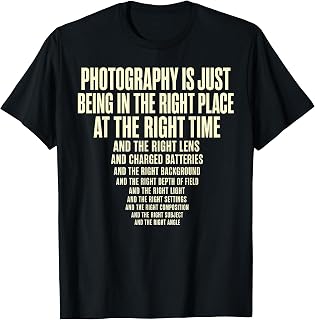 Photography is Just Being in The Right Place Right Time T-Shirt