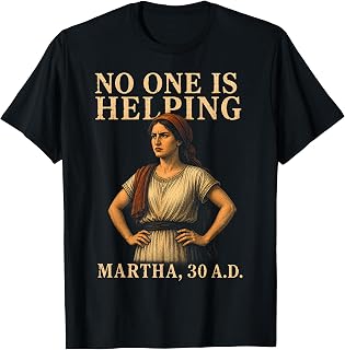 No One is Helping Martha 30 AD Funny Christian Sarcasm Tee T-Shirt