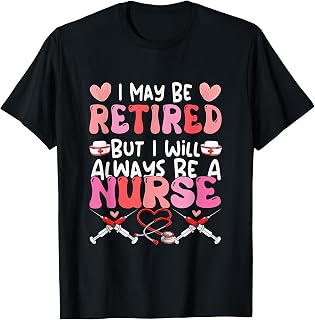 May Be Retired But Proud Always A Nurse Retirement Women T-Shirt