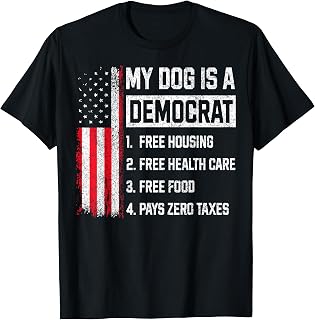 My Dog is A Democrat Free Housing Health Care Food Humor T-Shirt
