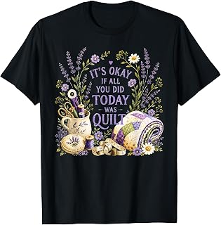 It's Okay If All You Did Today was Quilt Crafter Design T-Shirt