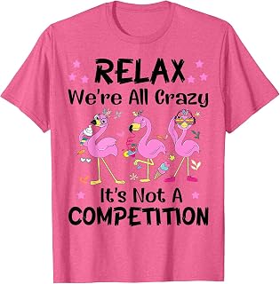 Relax We're All Crazy It's Not A Competition Flamingo Funny T-Shirt