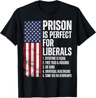 Prison is Perfect for Liberals Funny Anti Liberal Quote T-Shirt
