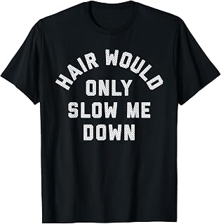 Hair Would Only Slow Me Down Bald Humor T-Shirt