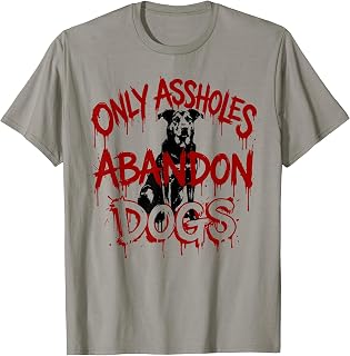 Only Assholes Abandon Dogs Funny Animal Welfare Statement T-Shirt