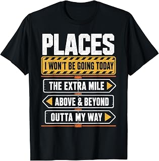 Places I Won't Be Going Today Extra Mile Above and Beyond T-Shirt