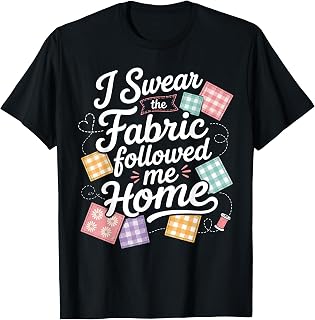 I Swear the Fabric Followed me Home Quilting Sewing Design T-Shirt