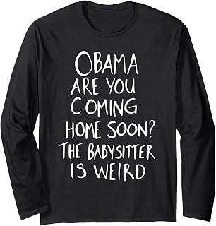 Obama are You Coming Home Soon The Babysitter is Weird Long Sleeve T-Shirt