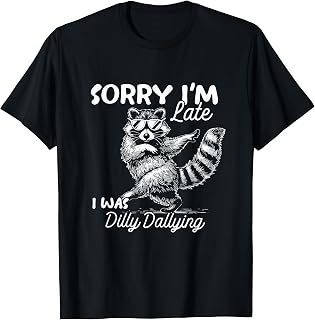 Funny Raccoon Sorry Im Late I was Dilly Dallying Meme T-Shirt