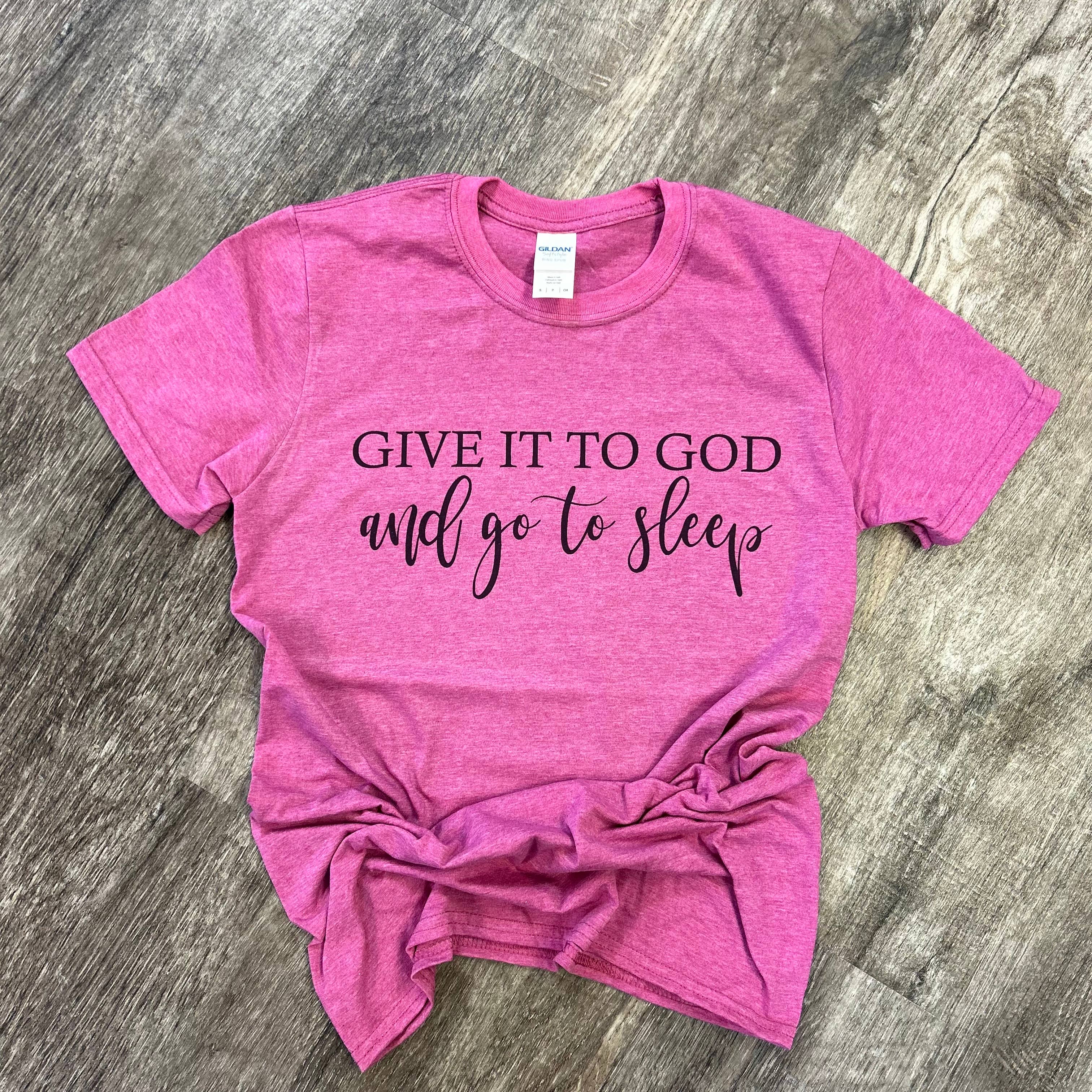 Give It To God and Go To Sleep Heather Berry Tee Hoodie, Sweatshirt | PodTeesHub.com