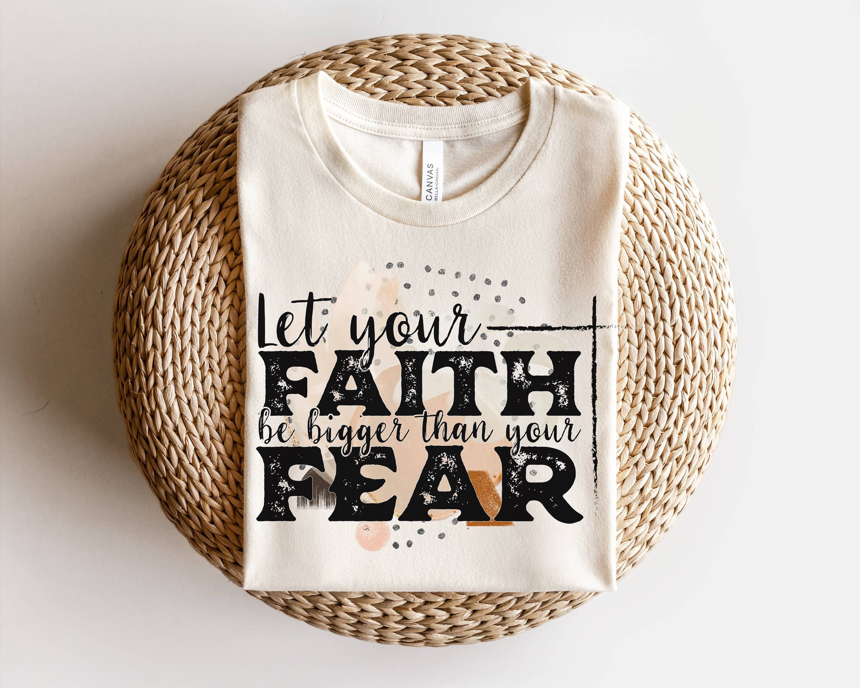 Let Your Faith Be Bigger Than Your Fear Graphic Tee Hoodie, Sweatshirt | PodTeesHub.com