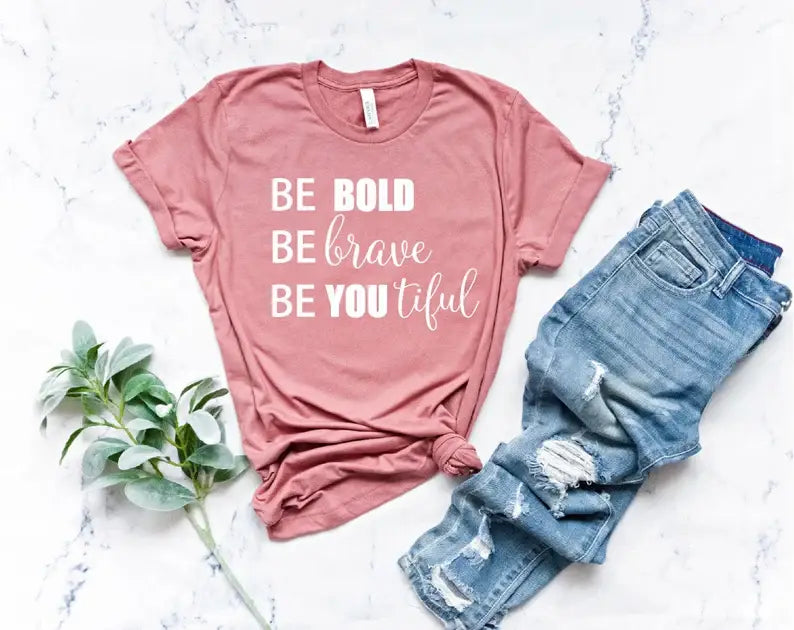 Be Bold, Be Brave, Be You-Tiful T-Shirt Hoodie, Sweatshirt | PodTeesHub.com