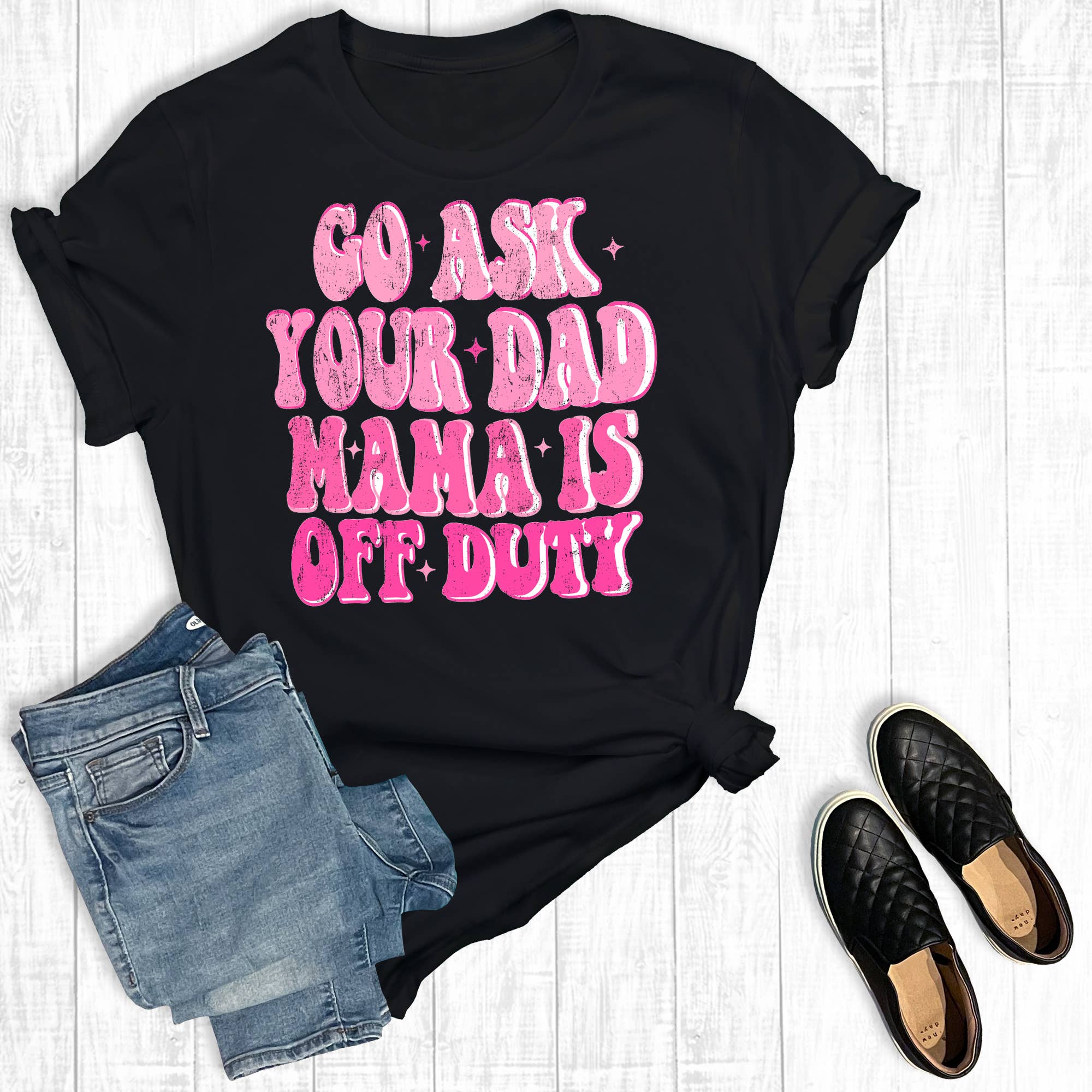 Go Ask Your Dad Mama Is Off Duty Graphic Tee Hoodie, Sweatshirt | PodTeesHub.com