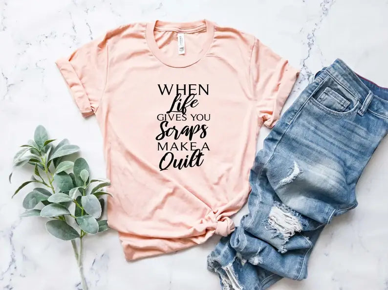 When Life Gives You Scraps Make A Quilt T-Shirt Hoodie, Sweatshirt | PodTeesHub.com