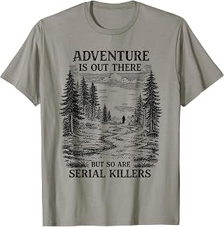 Adventure is Out There But So are Serial Killers T-Shirt