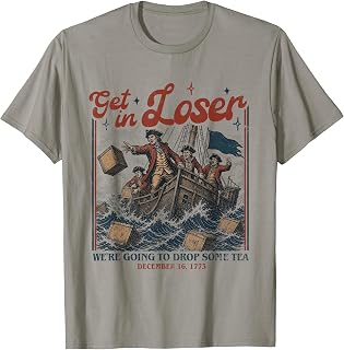 Get in Loser We're Going to Drop Some Boston Tea 4th of July T-Shirt
