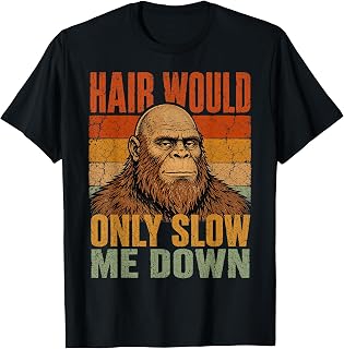 Hair Would Only Slow Me Down Bigfoot T-Shirt
