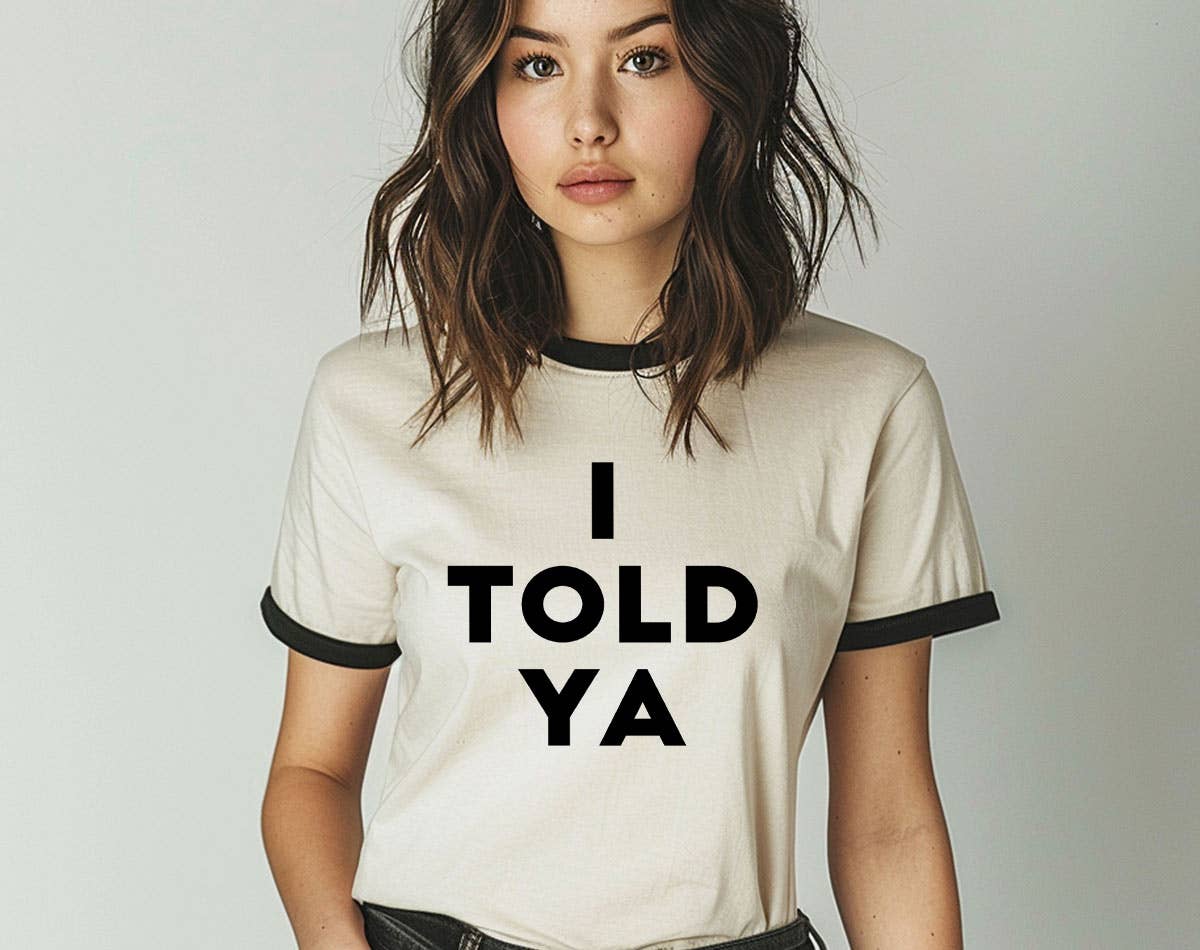 I Told You - Funny Sarcastic Saying Office Ringer Shirt Hoodie, Sweatshirt | PodTeesHub.com