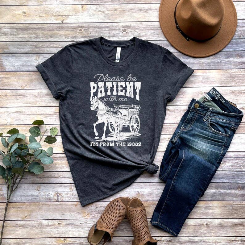 Please Be Patient with Me I'm from the 1900s T-Shirt Hoodie, Sweatshirt | PodTeesHub.com