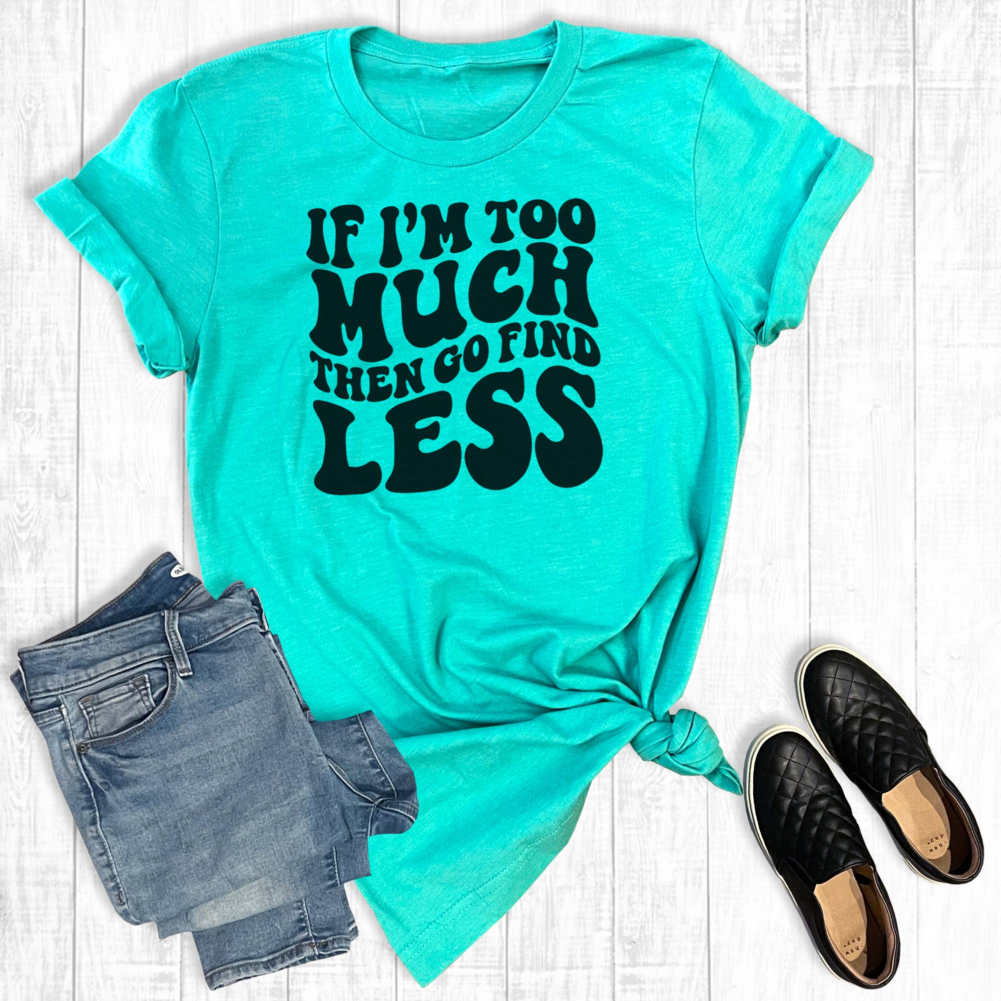 If I'm Too Much Go Find Less Graphic Tee Hoodie, Sweatshirt | PodTeesHub.com