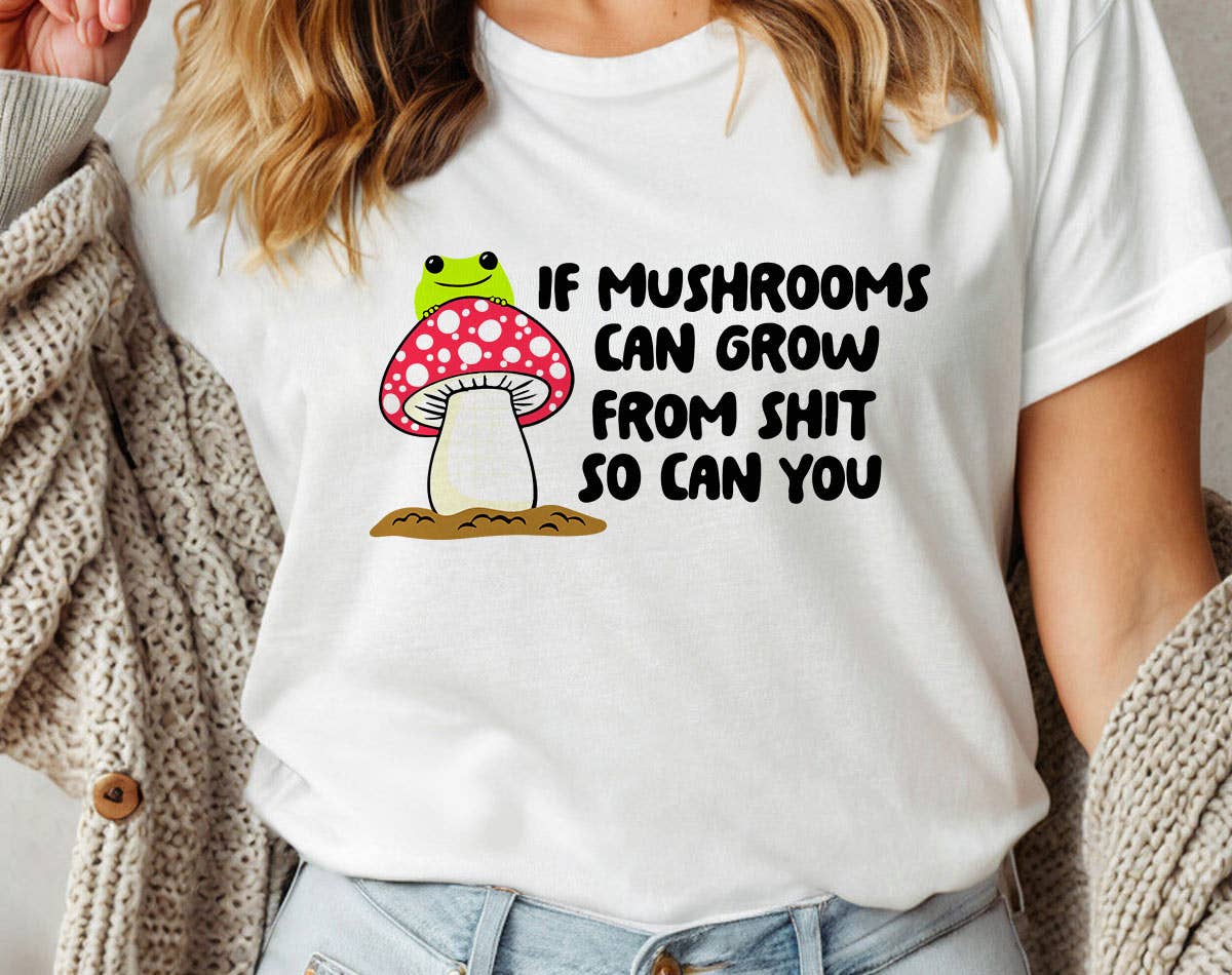 If Mushrooms Can Grow from S$@T - Funny T-Shirt Hoodie, Sweatshirt | PodTeesHub.com