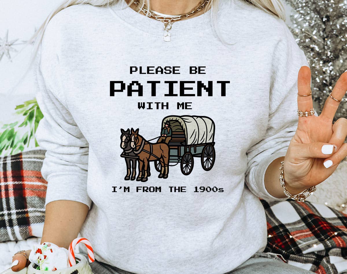 Please Be Patient, I'm from the 1900's -  Funny Sweatshirt T-Shirts, Hoodie | PodTeesHub.com
