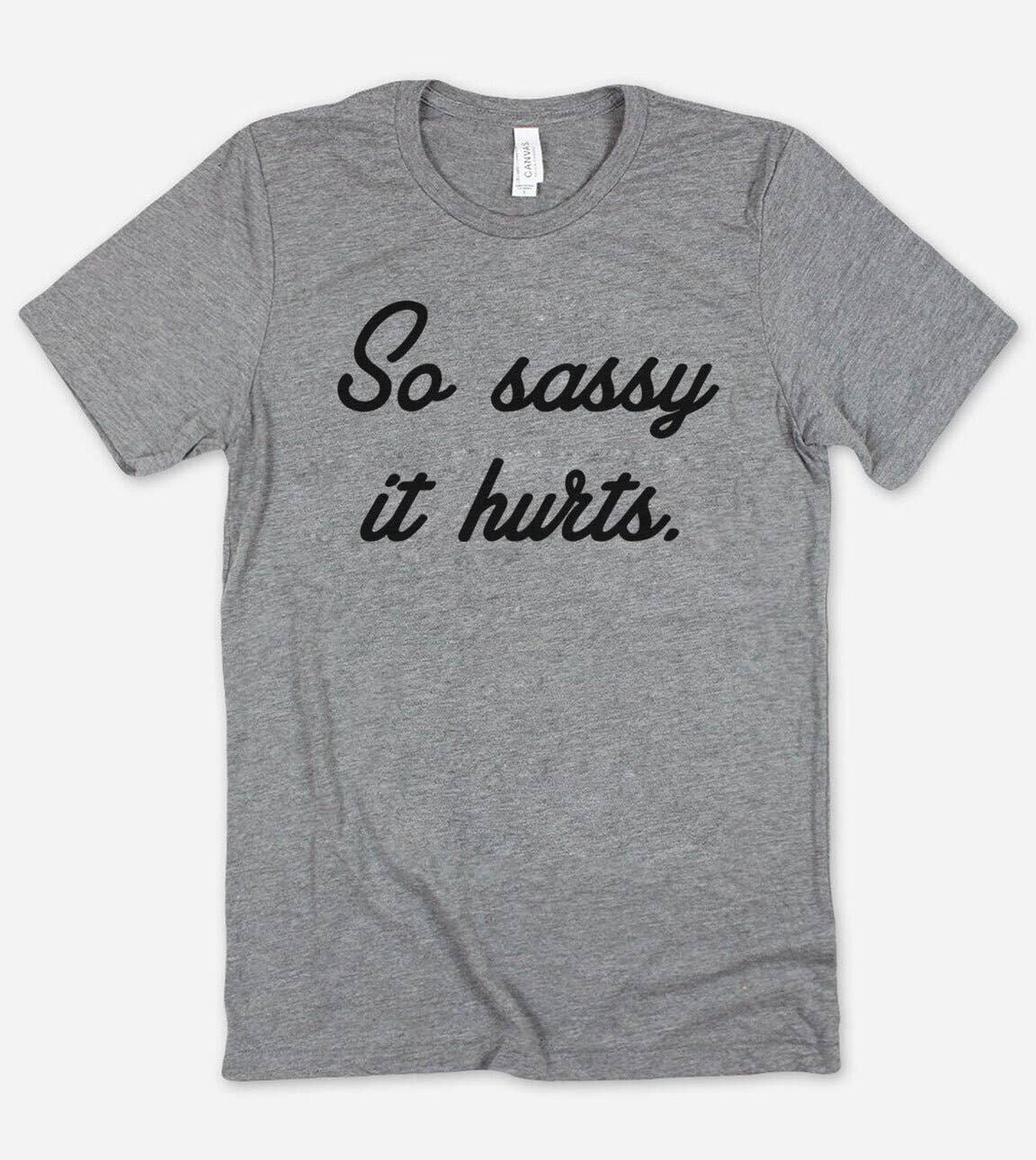 So Sassy It Hurts  - Funny Nerd Sassy Sarcastic Cute T-Shirt Hoodie, Sweatshirt | PodTeesHub.com