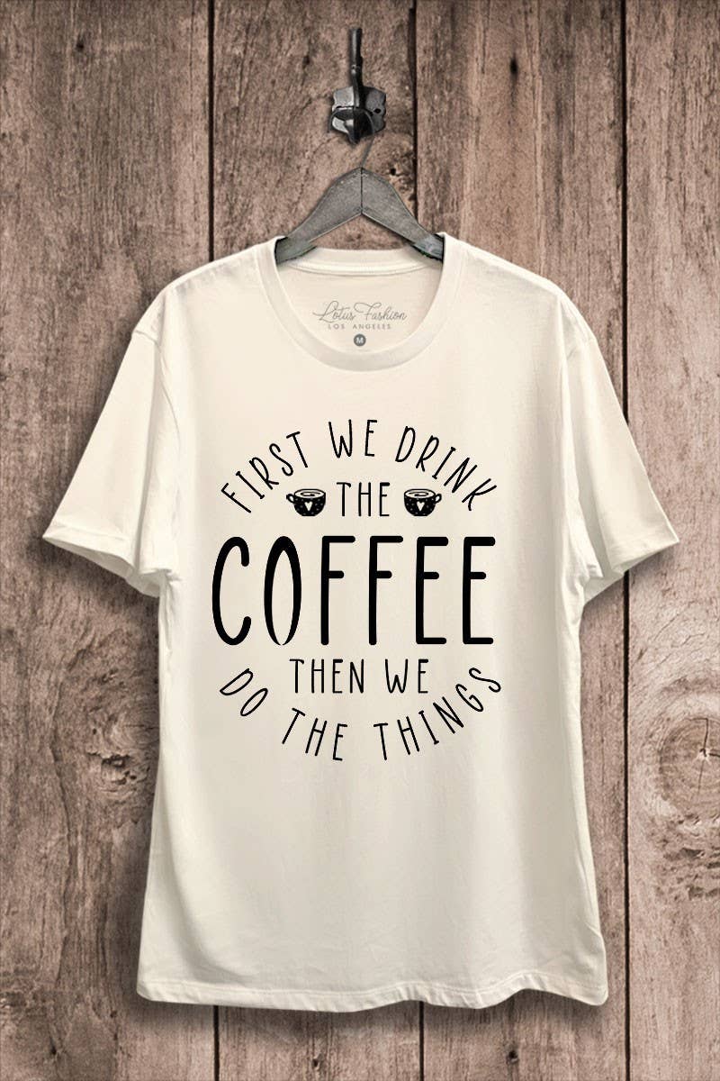 First We Drink the Coffee Graphic Tee Hoodie, Sweatshirt | PodTeesHub.com