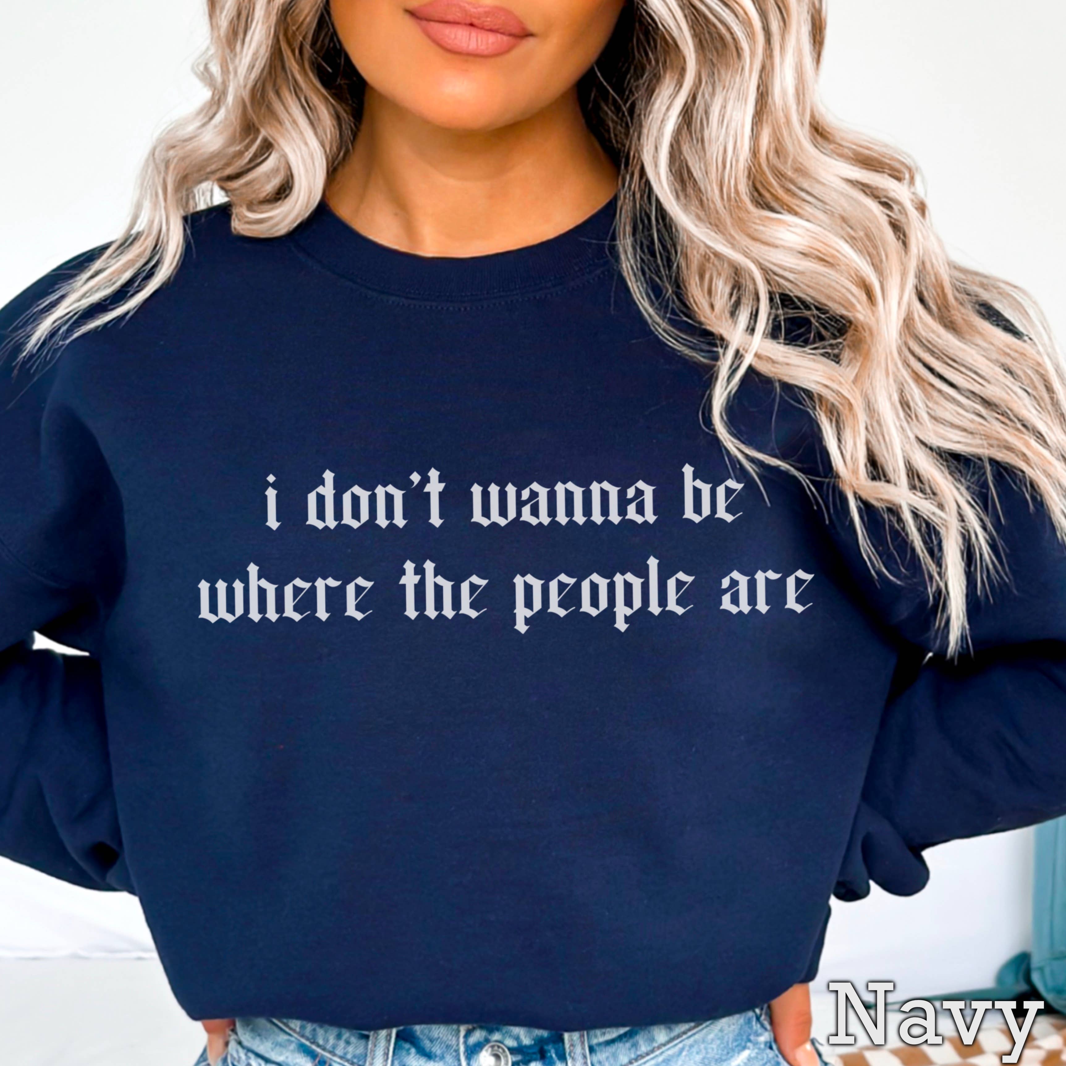 I Don't Want To Be Where the People Are | Edgy Sweatshirt T-Shirts, Hoodie | PodTeesHub.com