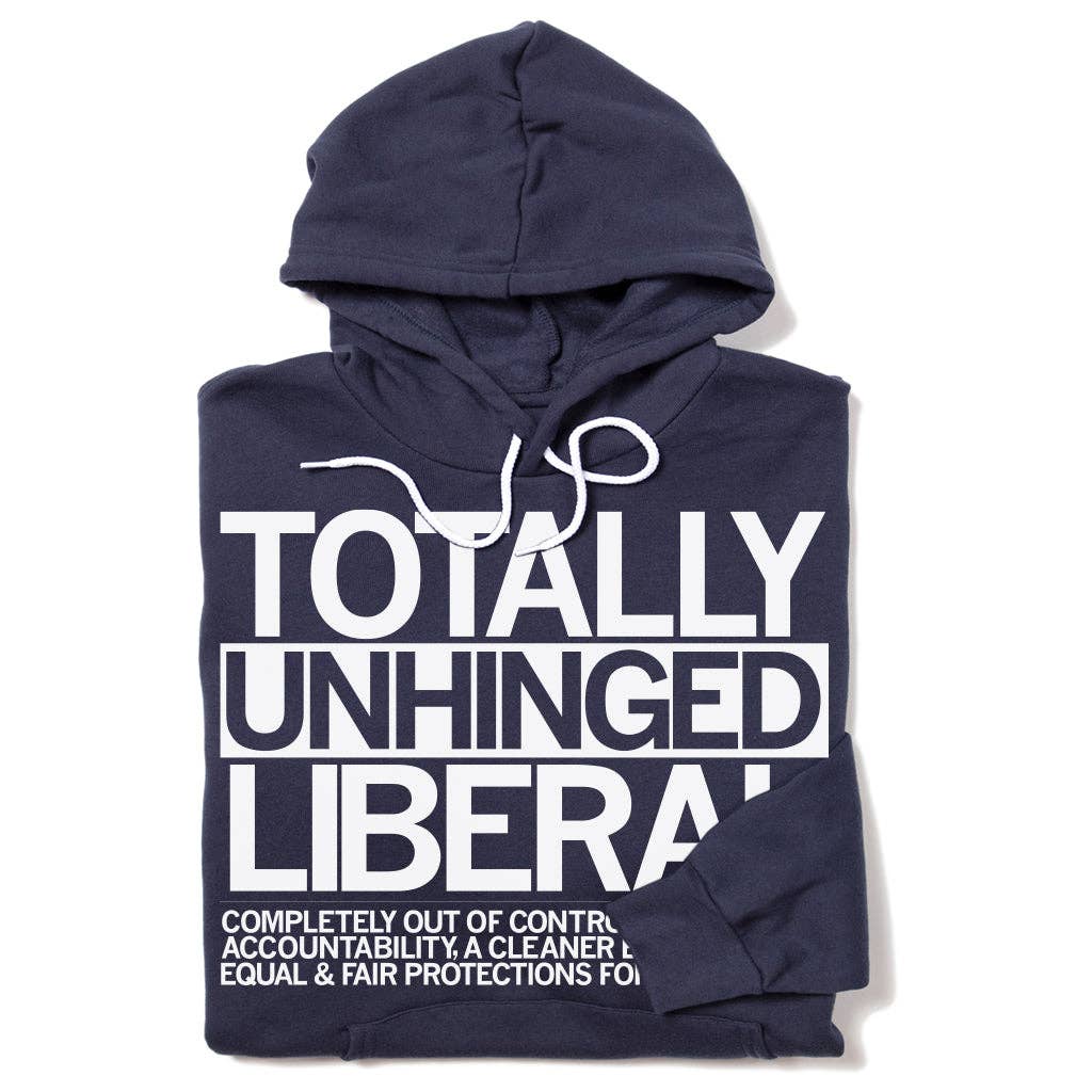 Totally Unhinged Liberal Pullover Hoodie T-Shirts, Sweatshirt | PodTeesHub.com