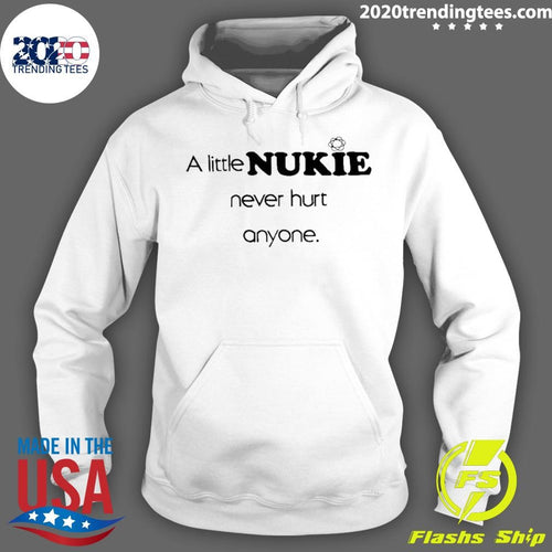 A Little Nukie Never Hurt Anyone Shirt
